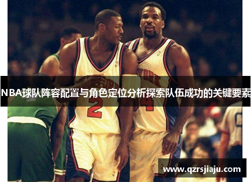 NBA球队阵容配置与角色定位分析探索队伍成功的关键要素